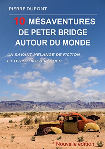 10 mésaventures de Peter Bridge autour du monde: Un savant mélange de fiction et d'histoires vécues (French Edition)