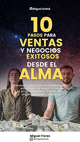 10 pasos para ventas y negocios exitosos desde el alma: Libro de ventas y negocios desde la espiritualidad, el mindfulness y el propósito para la abundancia.