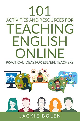 101 Activities and Resources for Teaching English Online: Practical Ideas, Games, Activities & Tips for ESL/EFL Teachers who Teach Online (ESL Activities for Teenagers and Adults) (English Edition)