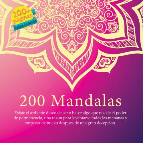 200 Mandalas - Existe el ardiente deseo de ser o hacer algo que nos de el poder de permanencia, una razon para levantarse todas las mananas y empezar de nuevo despues de una gran decepcion.