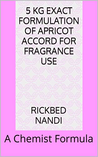 5 Kg Exact Formulation of Apricot Accord for Fragrance Use: A Chemist Formula (English Edition)