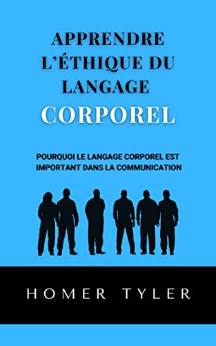 APPRENDRE L’ÉTHIQUE DU LANGAGE CORPOREL: POURQUOI LE LANGAGE CORPOREL EST IMPORTANT DANS LA COMMUNICATION (French Edition)