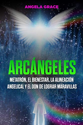 Arcángeles: Metatrón, el bienestar, la alineación angelical y el don de lograr maravillas (Libro 2 de la serie Arcángeles) (Ángeles y Arcángeles, Magia Angélica, Ángeles y Guías Espirituales, Diosas)