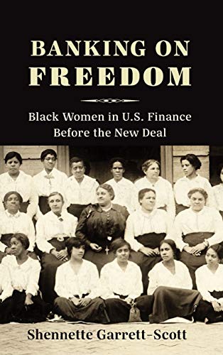 Banking on Freedom: Black Women in U.S. Finance Before the New Deal (Columbia Studies in the History of U.S. Capitalism)