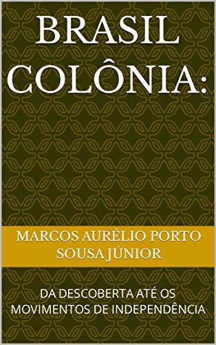 BRASIL COLÔNIA: : DA DESCOBERTA ATÉ OS MOVIMENTOS DE INDEPENDÊNCIA (Portuguese Edition)