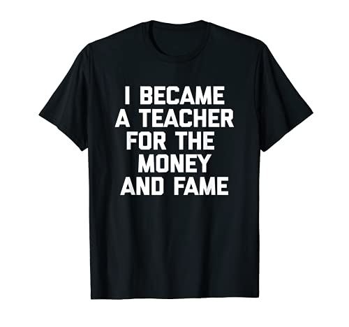 Camiseta divertida con texto en inglés "I Became A Teacher For The Money & Fame Camiseta