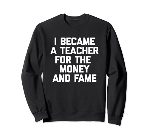 Camiseta divertida con texto en inglés "I Became A Teacher For The Money & Fame Sudadera