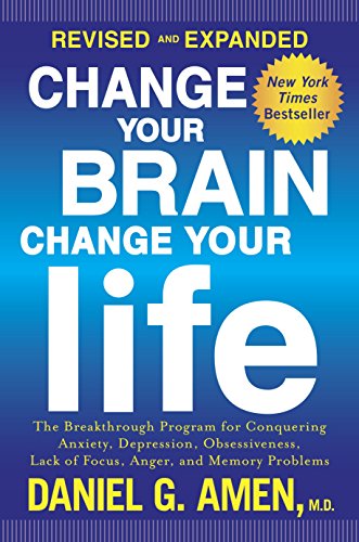 Change Your Brain, Change Your Life (Revised and Expanded): The Breakthrough Program for Conquering Anxiety, Depression, Obsessiveness, Lack of Focus, Anger, and Memory Problems (English Edition)