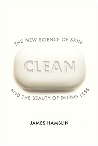 Clean: The New Science of Skin and the Beauty of Doing Less