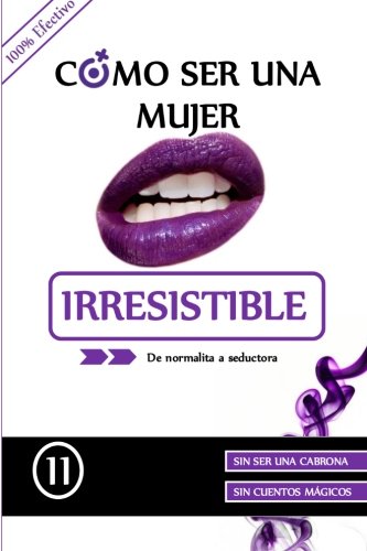 Como ser una mujer irresistible: De normalita a Seductora