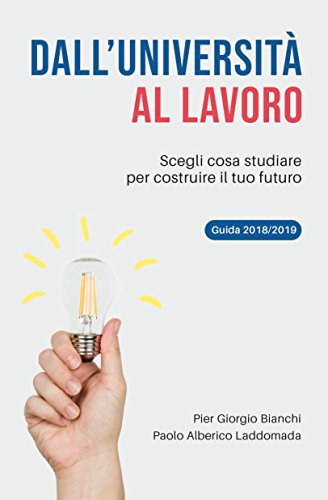 Dall'Università al Lavoro: Scegli cosa studiare per costruire il tuo futuro. Guida all'Università 2018/2019 (Italian Edition)