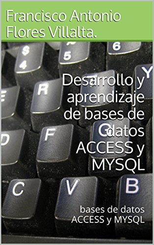 Desarrollo y aprendizaje de bases de datos ACCESS y MYSQL: bases de datos ACCESS y MYSQL (Enciclopedia de Programacion nº 2)