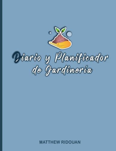 Diario y Planificador de Jardinería: Cuaderno de Planificación, Diseño, Seguimiento, Mantenimiento, Registro y Éxito en Jardinería + bono: hermosas páginas para colorear.