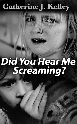 Did You Hear Me Screaming: Child Abuse And Neglect, Effects Of Child Abuse, Recovery and Coping For The Abused Child (English Edition)