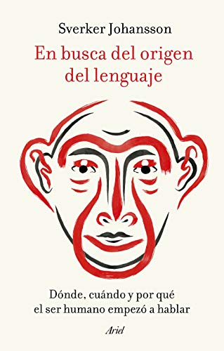 En busca del origen del lenguaje: Dónde, cuándo y por qué el ser humano empezó a hablar (Ariel)