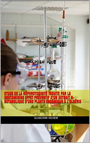 Etude de la Néphrotoxicité induite par la gentamicine Effet préventif d’un extrait n-butanolique d’une plante endémique à l’Algérie (French Edition)