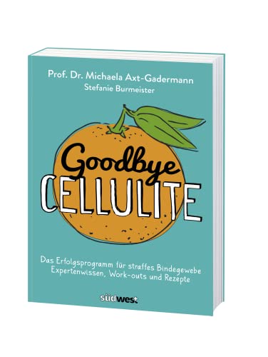 Goodbye Cellulite: Das Erfolgsprogramm für straffes Bindegewebe. Expertenwissen, Work-outs und Rezepte