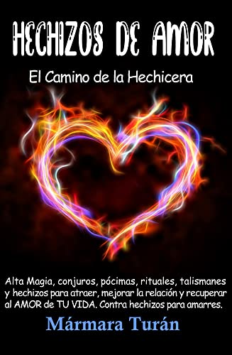 Hechizos de Amor. El Camino de la Hechicera: Alta Magia, conjuros, pócimas, rituales, talismanes y hechizos para atraer, mejorar la relación y recuperar al AMOR de TU VIDA. Contra hechizos