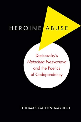 Heroine Abuse: Dostoevsky's "Netochka Nezvanova" and the Poetics of Codependency