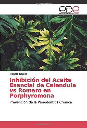 Inhibición del Aceite Esencial de Calendula vs Romero en Porphyromona: Prevención de la Periodontitis Crónica