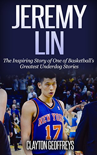 Jeremy Lin: The Inspiring Story of One of Basketball's Greatest Underdog Stories (Basketball Biography Books) (English Edition)