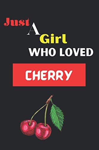Just A Girl who loves Cherry: Dairy gift for Cherry lover Boys and men, gift Idea for Cherry line Journal, writing