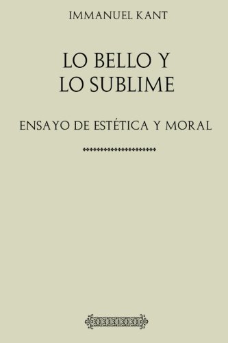 Kant: Lo bello y lo sublime : ensayo de estética y moral