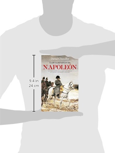 Las Campañas De Napoleón: Un emperador en el campo de batalla de Tolón a Waterloo (1796-1815) (Historia)