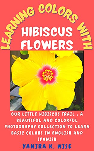 Learning Colors with Hibiscus Flowers: A beautiful and colorful photography collection to learn basic colors in English and Spanish (English Edition)