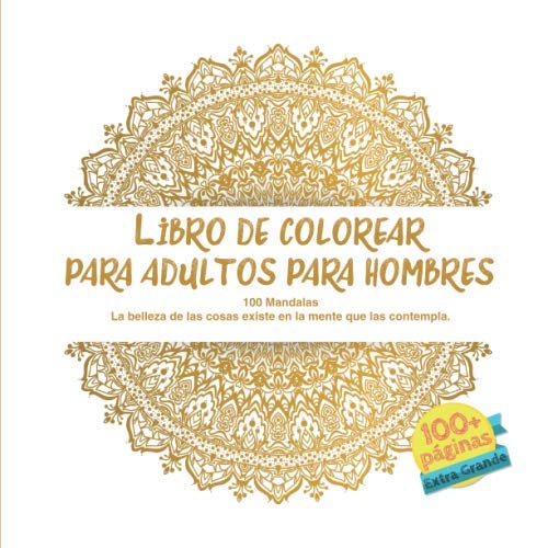 Libro de colorear para adultos para hombres 100 Mandalas - La belleza de las cosas existe en la mente que las contempla.