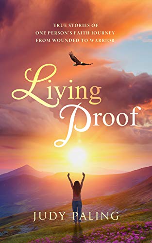 Living Proof: True Stories of One Person's Faith Journey from Wounded to Warrior (English Edition)