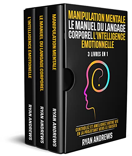 Manipulation Mentale | Le Manuel Du Langage Corporel | L'Intelligence Émotionnelle: Contrôlez et améliorez votre vie en la projetant vers le succès (French Edition)