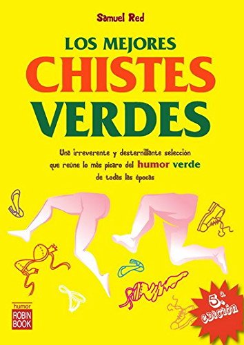 Mejores chistes verdes, los: La mejor recopilación de los chistes verdes más picantes y divertidos de todos los tiempos (Humor (robin Book))