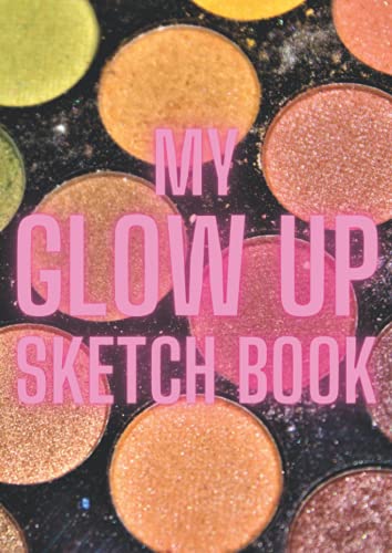 My Glow Up Sketch Book: Make Up Practice And Ideas Sketch Book