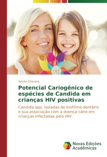 Potencial Cariogênico de espécies de Candida em crianças HIV positivas: Candida spp. isoladas de biofilme dentário e sua associação com a doença cárie em crianças infectadas pelo HIV