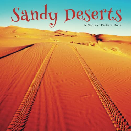 Sandy Deserts, A No Text Picture Book: A Calming Gift for Alzheimer Patients and Senior Citizens Living With Dementia (Soothing Picture Books for the Heart and Soul)