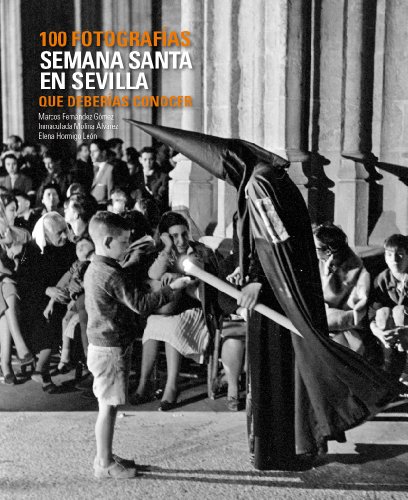 Semana Santa en Sevilla. 100 fotografías que deberías conocer (Lunwerg 100 Fotografías)