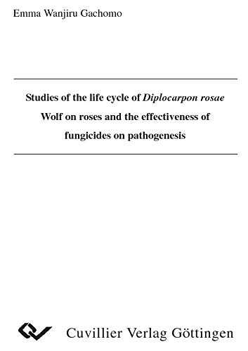 Studies of the life cycle of Diplocarpon rosae Wolf on roses and the effectiveness of fungicides on pathogenesis (German Edition)