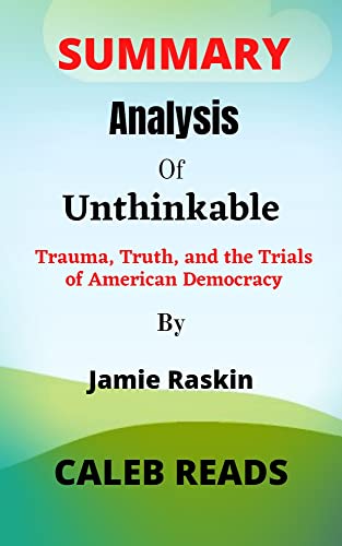 Summary Analysis Of UNTHINKABLE by Jamie Raskin: Trauma, Truth, and the Trials of American Democracy (English Edition)