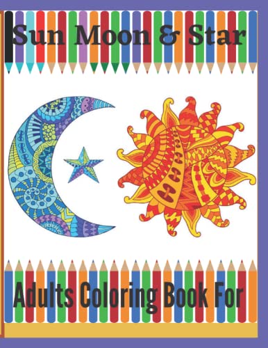 Sun Moon & Star Adults Coloring Book For: An Adult Coloring Book With Beautiful Sun, Moon ,Star And Planets Design For Relaxation, Stress Relief.