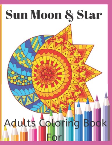 Sun Moon & Star Adults Coloring Book For: An Adult Coloring Book With Beautiful Sun, Moon ,Star And Planets Design For Relaxation, Stress Relief.