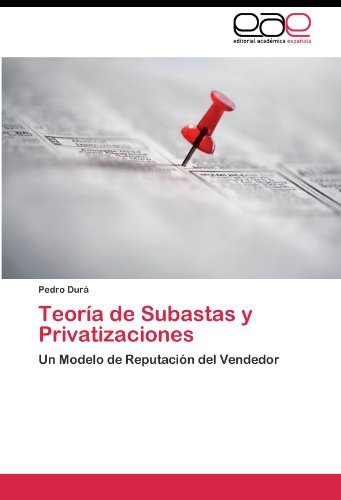 Teor????a de Subastas y Privatizaciones: Un Modelo de Reputaci????n del Vendedor (Spanish Edition) by Pedro Dur???? (2011-06-15)