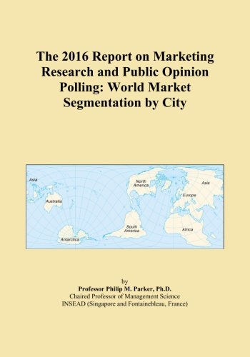 The 2016 Report on Marketing Research and Public Opinion Polling: World Market Segmentation by City