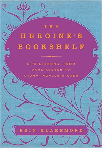 The Heroine's Bookshelf: Life Lessons, from Jane Austen to Laura IngallsWilder