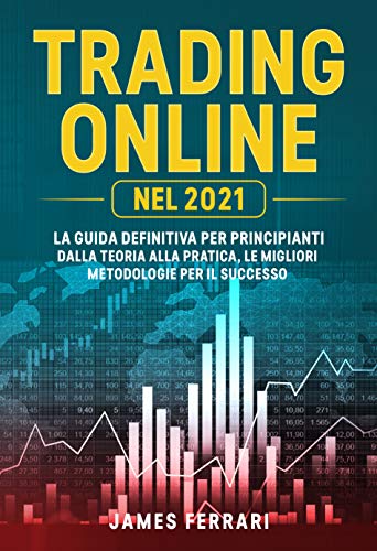 Trading Online: La guida definitiva per principianti. Dalla teoria alla pratica, le migliori metodologie per il successo. (Italian Edition)