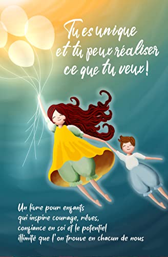 Tu es unique et tu peux réaliser ce que tu veux !: Un livre pour enfants qui inspire courage, rêves, confiance en soi et le potentiel illimité que l’on trouve en chacun de nous (French Edition)