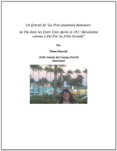 Un Extrait de "Le Vrai Anastasia Romanov: Sa Vie dans les Etats-Unis Après la 1917 Révolution comme a Dit Par Sa Fille Grande" (An Excerpt of “The Real ... By Her Grand Daughte t. 2) (French Edition)