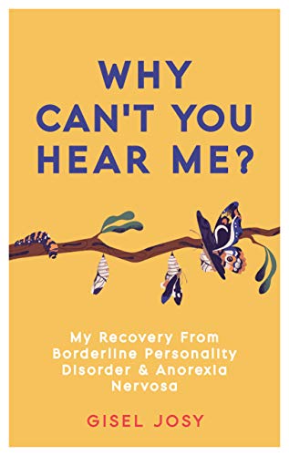 Why Cant You Hear Me? : My Recovery from Borderline Personality Disorder & Anorexia Nervosa (English Edition)